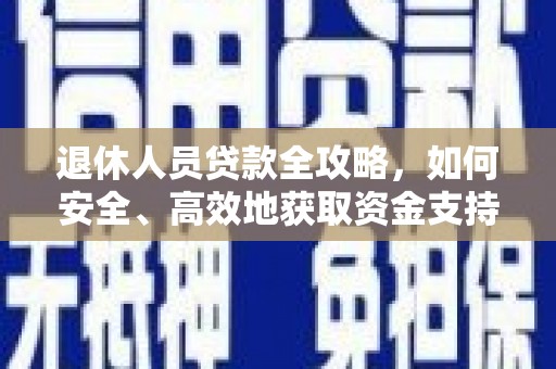朔州退休人员贷款全攻略，如何安全、高效地获取资金支持