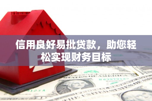朔州信用良好易批贷款，助您轻松实现财务目标