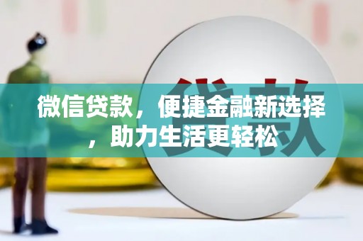 朔州微信贷款，便捷金融新选择，助力生活更轻松