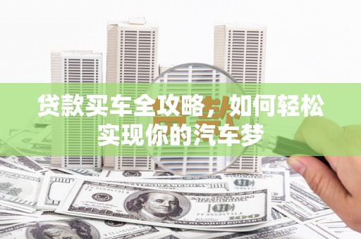 朔州贷款买车全攻略，如何轻松实现你的汽车梦