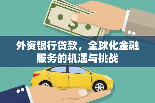 朔州外资银行贷款，全球化金融服务的机遇与挑战