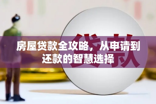 朔州房屋贷款全攻略，从申请到还款的智慧选择