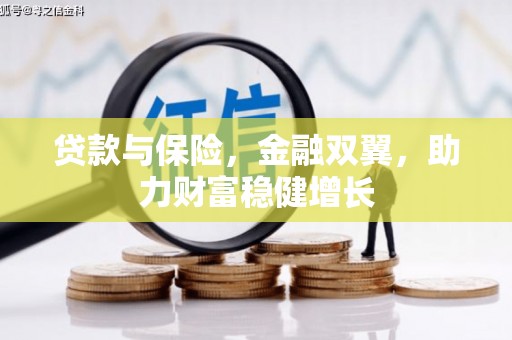 朔州贷款与保险，金融双翼，助力财富稳健增长