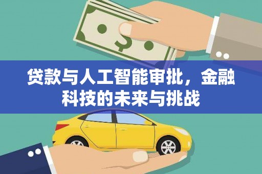 朔州贷款与人工智能审批，金融科技的未来与挑战
