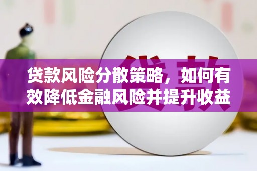 朔州贷款风险分散策略，如何有效降低金融风险并提升收益