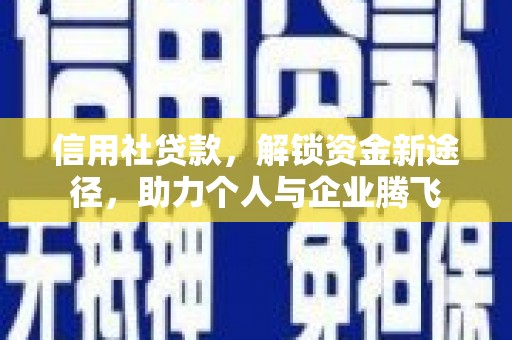朔州信用社贷款，解锁资金新途径，助力个人与企业腾飞