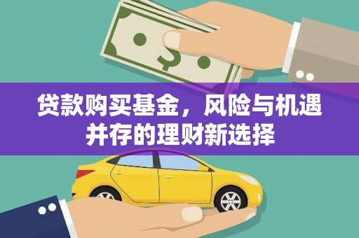 朔州贷款购买基金，风险与机遇并存的理财新选择