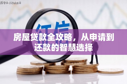 朔州房屋贷款全攻略，从申请到还款的智慧选择