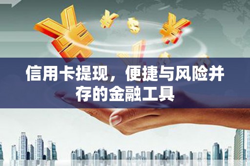 朔州信用卡提现，便捷与风险并存的金融工具