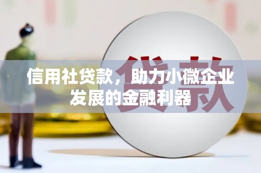 朔州信用社贷款，助力小微企业发展的金融利器