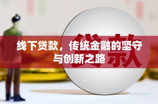 朔州线下贷款，传统金融的坚守与创新之路