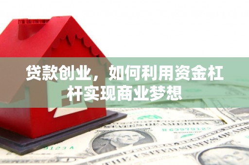 朔州贷款创业，如何利用资金杠杆实现商业梦想