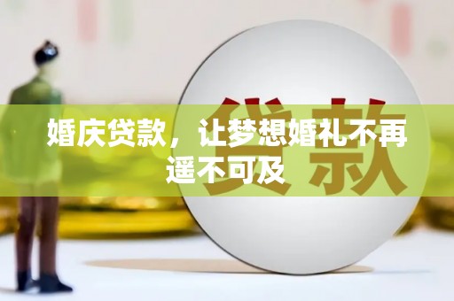 朔州婚庆贷款，让梦想婚礼不再遥不可及