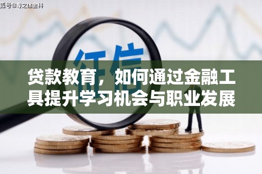 朔州贷款教育，如何通过金融工具提升学习机会与职业发展