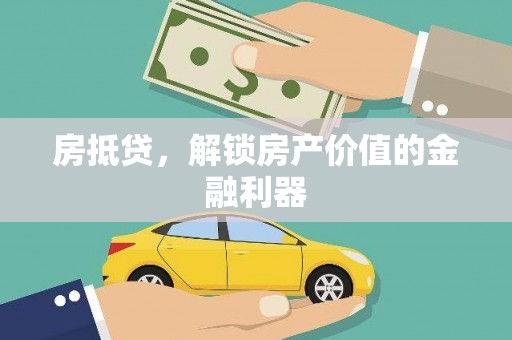 朔州房抵贷，解锁房产价值的金融利器