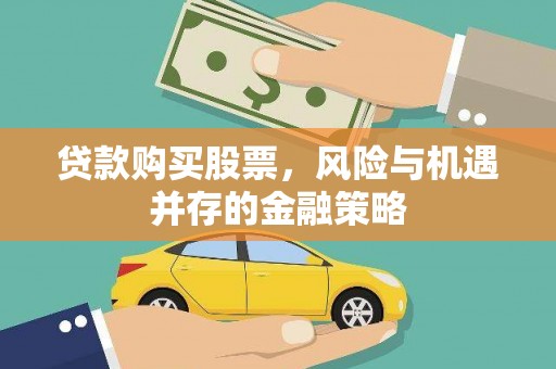 朔州贷款购买股票，风险与机遇并存的金融策略